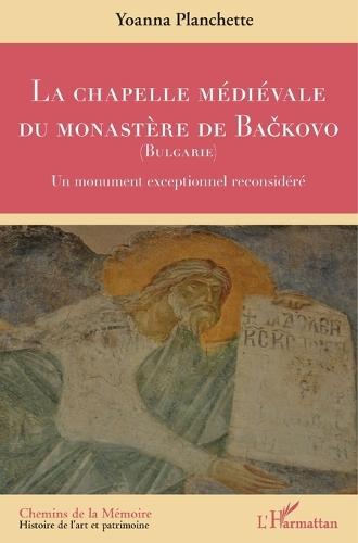 La Chapelle Médiévale Du Monastère de BaČkovo (Bulgarie): Un monument exceptionnel reconsidéré
