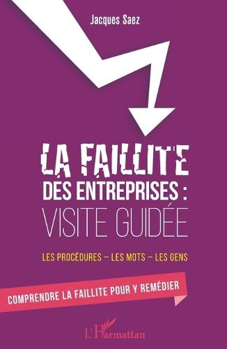 La faillite des entreprises: Visite guidée: Les procédures - les mots - les gens Comprendre la faillite pour y remédier