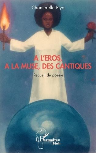 A l'Eros, à la muse, des cantiques: Recueil de poésie