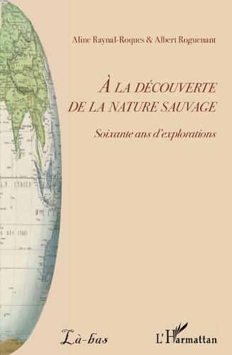 A la découverte de la nature sauvage: Soixante ans d'explorations
