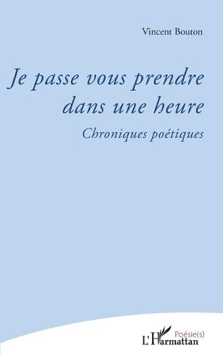 Je passe vous prendre dans une heure: Chroniques poétiques