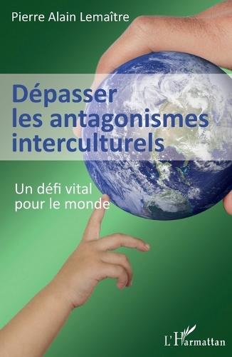 Dépasser les antagonismes interculturels: Un défi vital pour le monde