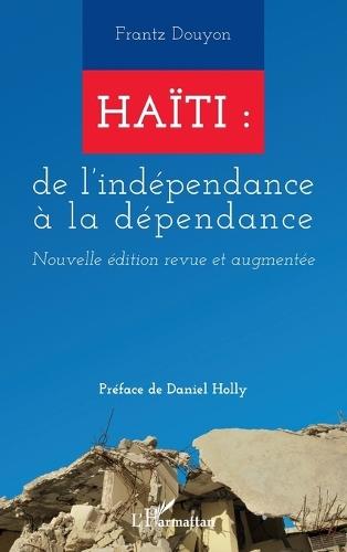 Haïti: de l'indépendance à la dépendance: Nouvelle édition revue et augmentée