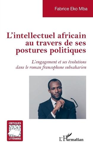 L'intellectuel africain au travers de ses postures politiques: L'engagement et ses évolutions dans le roman francophone subsaharien