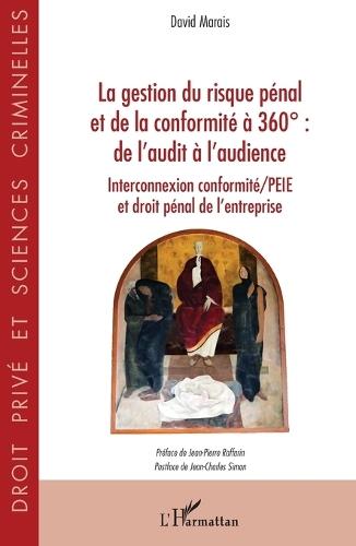 La gestion du risque pénal et de la conformité à 360°: De l'audit à l'audience Interconnexion conformité/PEIE et droit pénal de l'entreprise