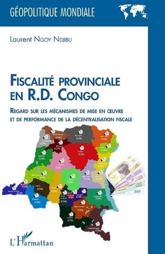 Fiscalité provinciale en R.D. Congo: Regard sur les mécanismes de mise en oeuvre et de performance de la décentralisation fiscale