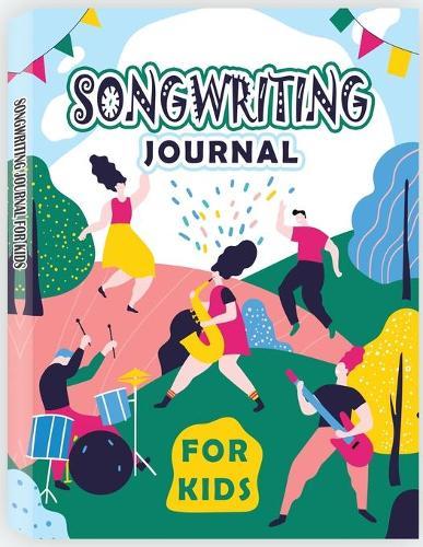 Songwriting Journals for Kids: Song Book, Manuscript Paper For Notes, Lyrics And Music. For Musicians, Students, Songwriting