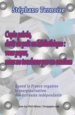 Copie privee, droit de pret en bibliotheque: vous payez, nous ne touchons pas un centime: Quand la France organise la marginalisation des ecrivains independants