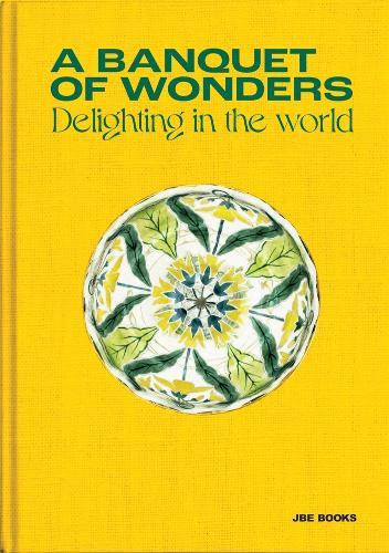 Banquet of Wonders, a: Delighting in the World