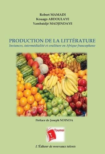 Production de la Littérature: Instances, intermédialité et oraliture en Afrique francophone