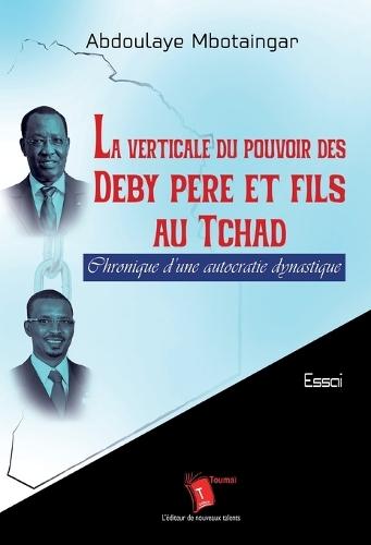 La verticale du pouvoir des Deby père et fils au Tchad: Chronique d'une autocratie dynastique
