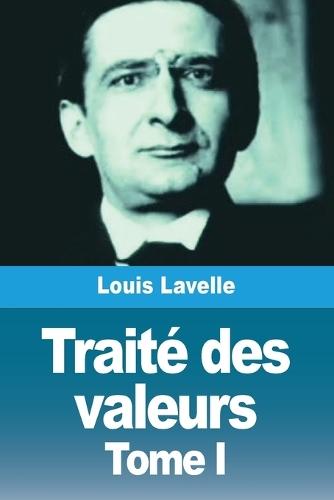 Traité des valeurs: Tome I: Théorie générale de la valeur