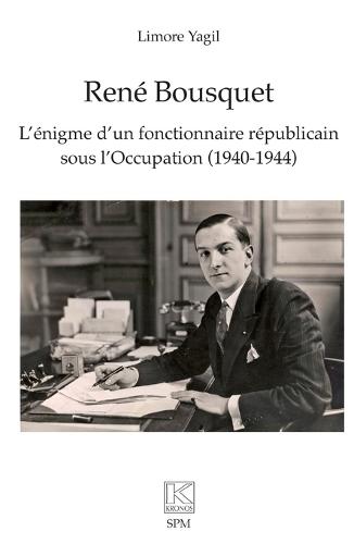 René Bousquet: L'énigme d'un fonctionnaire républicain sous l'Occupation (1940-1944)