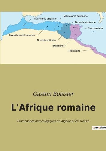 L'Afrique romaine: Exploration archéologique et historique de l'Afrique romaine
