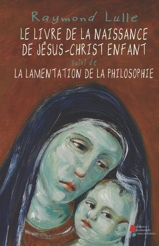 Le livre de la naissance de Jésus-Christ enfant: suivi de La lamentation de la philosophie