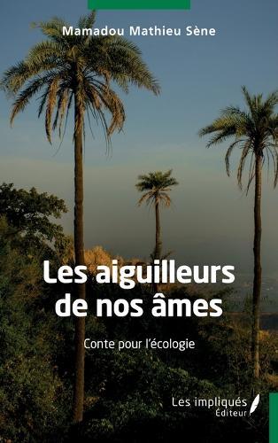 Les aiguilleurs de nos âmes: Conte pour l""écologie Livre 1
