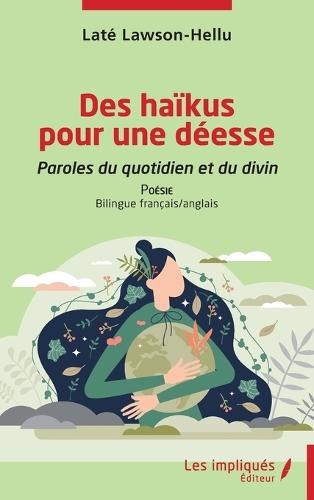 Des haïkus pour une déesse Poésie: Paroles du quotidien et du divin Bilingue français/anglais