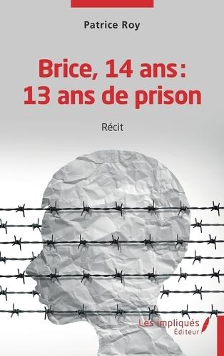 Brice 14 ans 13 ans de prison: Récit