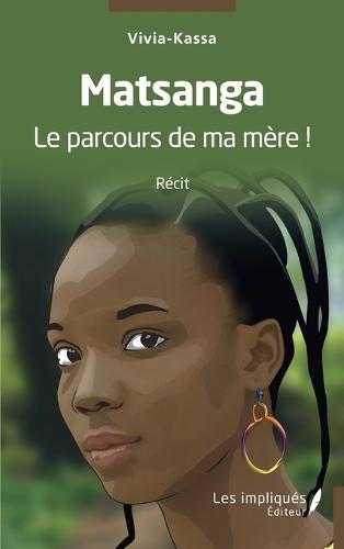 Matsanga Le parcours de ma mère !: Récit