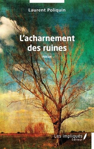L'acharnement des ruines: Poésie