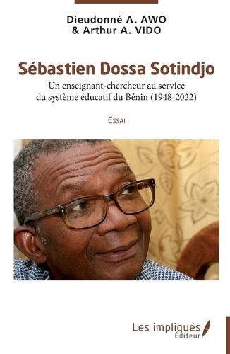 Sébastien Dossa Sotindjo: Un enseignant-chercheur au service du système éducatif du Bénin (1948-2022) Essai
