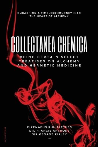 Collectanea Chemica: Being certain select treatises on Alchemy and Hermetic Medicine