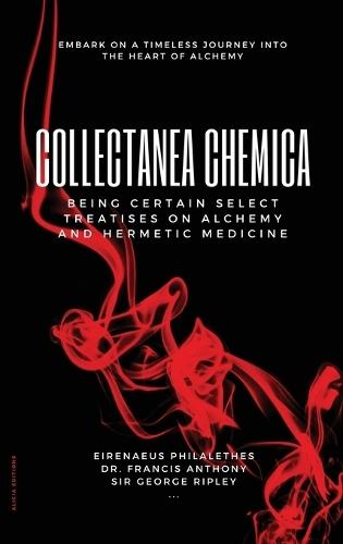 Collectanea Chemica: Being certain select treatises on Alchemy and Hermetic Medicine