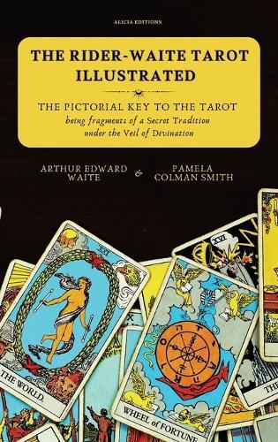 The Rider-Waite Tarot illustrated -The Pictorial Key to the Tarot: Being fragments of a Secret Tradition under the Veil of Divination