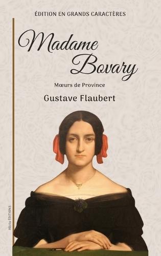 Madame Bovary: Moeurs de Province - Édition en grands caractères