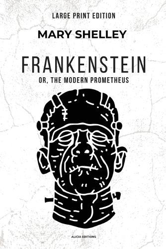 Frankenstein: or, The Modern Prometheus (Large Print Edition)
