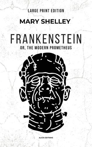 Frankenstein: or, The Modern Prometheus (Large Print Edition)