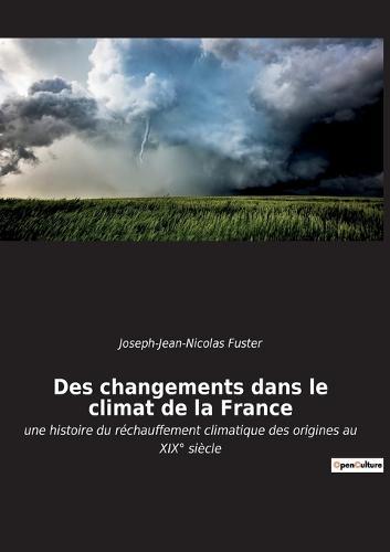 Des changements dans le climat de la France: une histoire du réchauffement climatique des origines au XIX° siècle