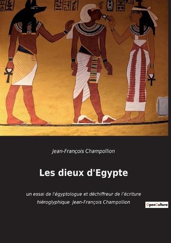 Les dieux d'Egypte: un essai de l'égyptologue et déchiffreur de l'écriture hiéroglyphique Jean-François Champollion