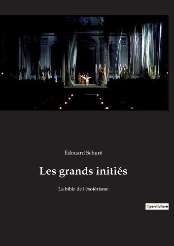 Les grands initiés: Le voyage initiatique d'Édouard Schuré au coeur des mystères sacrés - à la source de la sagesse universelle
