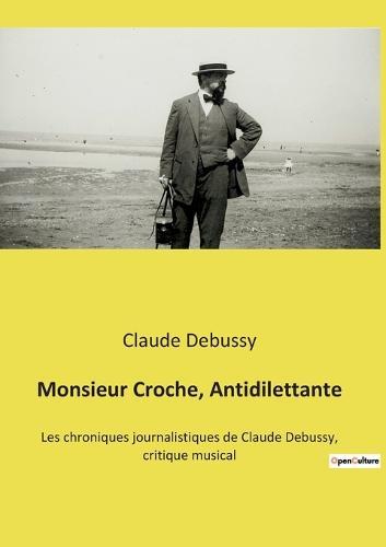 Monsieur Croche, Antidilettante: Les chroniques journalistiques de Claude Debussy, critique musical
