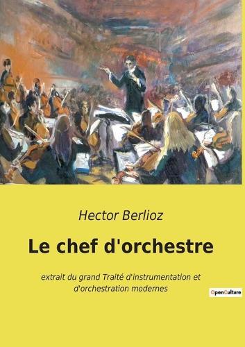 Le chef d'orchestre: extrait du grand Traité d'instrumentation et d'orchestration modernes