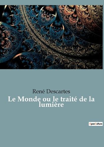 Le Monde ou le traite de la lumiere: le premier ouvrage philosophique de Descartes