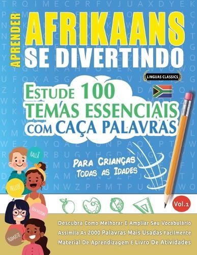 Aprender Afrikaans Se Divertindo! - Para Crianças: Todas as Idades - Estude 100 Temas Essenciais Com Caça Palavras - Vol.1