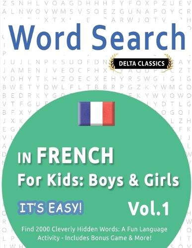 Word Search in French for Kids: Boys & Girls - It's Easy! Vol.1 - Delta Classics - Find 2000 Cleverly Hidden Words: A Fun Language Activity - Includes Bonus Game & More!