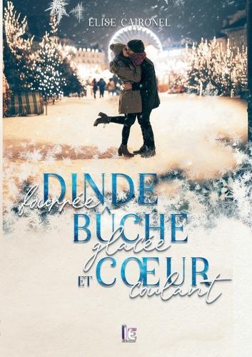 Dinde fourrée, bûche glacée et coeur coulant: Une comédie romantique, new-adult, feel good idéal pour les fêtes !