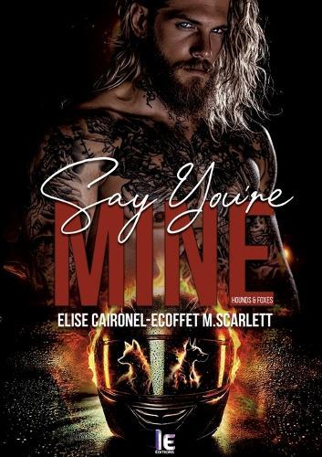 Say you're mine - Tome 1: Hounds & Foxes