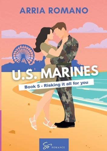US. Marines Book 5 - Risking it all for You: A Military Romance: Where Tradition Meets Passion in the Marines