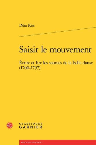 Saisir Le Mouvement: Ecrire Et Lire Les Sources de la Belle Danse (1700-1797)