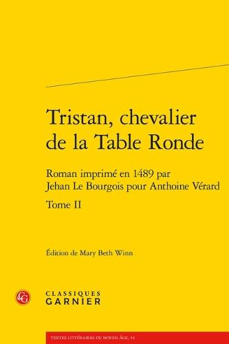 Tristan, Chevalier de la Table Ronde. Tome II: Roman Imprime En 1489 Par Jehan Le Bourgois Pour Anthoine Verard