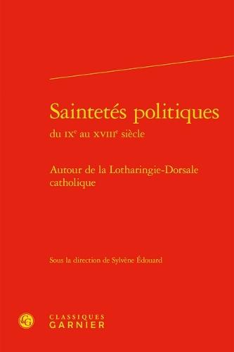 Saintetes Politiques: Autour de la Lotharingie-Dorsale Catholique