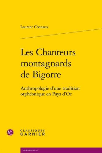 Les Chanteurs Montagnards de Bigorre: Anthropologie d'Une Tradition Orpheonique En Pays d'Oc