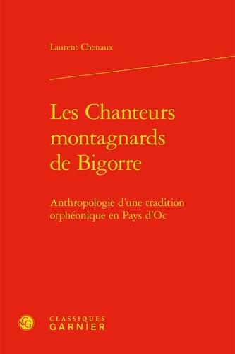 Les Chanteurs Montagnards de Bigorre: Anthropologie d'Une Tradition Orpheonique En Pays d'Oc