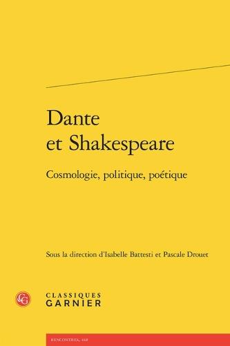 Dante Et Shakespeare: Cosmologie, Politique, Poetique
