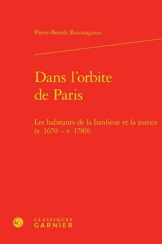 Dans l'Orbite de Paris: Les Habitants de la Banlieue Et La Justice (V. 1670 - V. 1789)