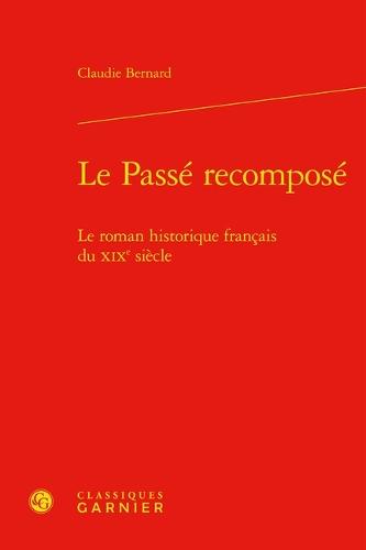 Le Passe Recompose: Le Roman Historique Francais Du XIXe Siecle